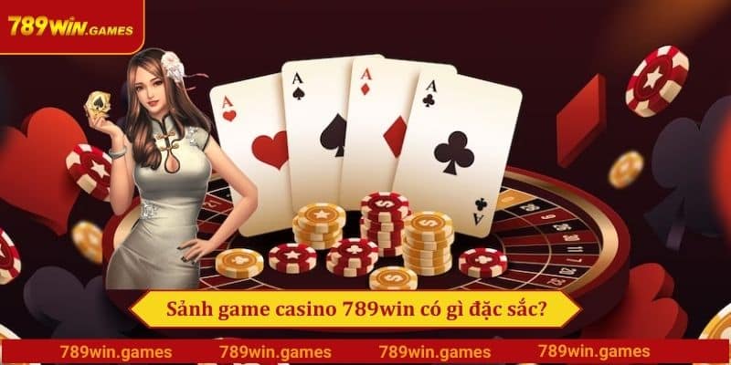 Sảnh game casino 789win có gì đặc sắc?